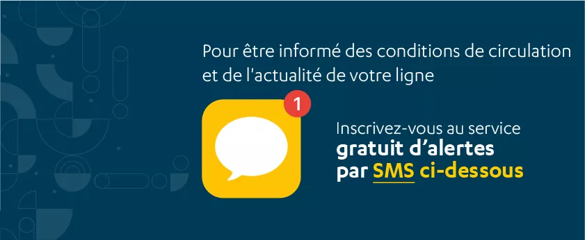 Pour être informé des conditions de circulation et de l'actualité de votre ligne, Inscrivez-vous au service gratuit d’alertes par SMS ci-dessous